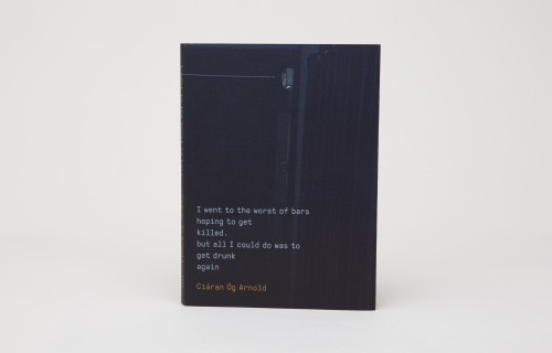 Ciáran Óg Arnold, I went to the worst of bars hoping to get killed. but all I could do was to get drunk again
